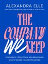The Company We Keep: Friendship, Connection, and Redefining What It Means to Grow Together - Alexandra Elle - 9780593855430