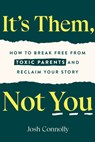 It's Them, Not You: How to Break Free from Toxic Parents and Reclaim Your Story - Josh Connolly - 9780593886137