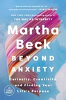 Beyond Anxiety: Curiosity, Creativity, and Finding Your Life's Purpose - Martha Beck - 9780593949085