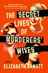 The Secret Lives of Murderers' Wives: A GMA Book Club Pick - Elizabeth Arnott - 9780593952993