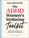 The ADHD Women's Wellbeing Toolkit: Embrace Your Authentic Self and Harness Your True Potential - Kate Moryoussef - 9780593966921