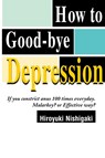 How to Good-Bye Depression - Hiroyuki Nishigaki - 9780595094721