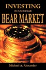 Investing in a Secular Bear Market - Michael a Alexander - 9780595342068