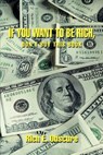 If You Want To Be Rich, Don't Buy This Book - Rich E Obscure - 9780595372331