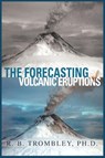 The Forecasting of Volcanic Eruptions - R B Trombley - 9780595412600