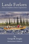 Lands Forlorn: A Story of an Expedition to Hearne's Coppermine River - DOUGLAS,  George Mellis - 9780615195292