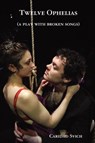 Twelve Ophelias (a Play with Broken Songs) - Caridad Svich - 9780615212722