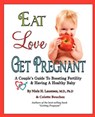 Eat, Love, Get Pregnant: A Couple's Guide To Boosting Fertility & Having A Healthy Baby - Colette Bouchez - 9780615508863