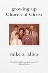 Growing Up Church of Christ - Mike S. Allen - 9780615514819