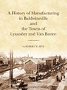 The History of Manufacturing in Baldwinsville and the Towns of Lysander and Van Buren - Robert Ward Bitz - 9780615520711