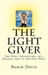 The Light Giver: The Holy Adventures of a Hasidic Jew in the Old West - Bahir Davis - 9780615611198