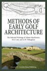 Methods of Early Golf Architecture: The Selected Writings of Alister MacKenzie, H.S. Colt, and A.W. Tillinghast - H. S. Colt - 9780615829296