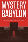 Mystery Babylon - When Jerusalem Embraces The Antichrist: An Exposition of Revelation 18 and 19 - Chris White - 9780615886527