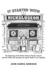 It Started With the Nickelodeon: The Beginning of the Motion Picture Theater Industry and the Family that brought you Sports & Ice Capades - John Harris Sheridan - 9780615891651