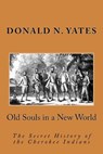 Old Souls in a New World: The Secret History of the Cherokee Indians - Donald N. Yates - 9780615892337