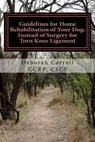 Guidelines for Home Rehabilitation of Your Dog: Instead of Surgery for Torn Knee Ligament: The First Four Weeks, Basic Edition - Deborah Carroll - 9780615900476