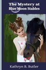 The Mystery at Blue Moon Stables: Sidney Sinclair Adventure #1 - Kathryn B. Butler - 9780615901558