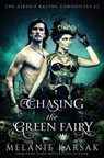 Chasing the Green Fairy: The Airship Racing Chronicles - Melanie Karsak - 9780615957517
