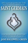 Messages from the Ascended Master Saint Germain: A Workbook of Spiritual Steps to Grow Your Soul - Jane Halliwell Green - 9780615987170