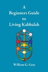 A Beginners Guide to Living Kabbalah - William G (University of North Carolina Chapel Hill) Gray - 9780620428873