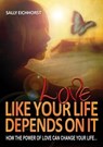 Love Like Your Life Depends On It - Sally Eichhorst - 9780620587112