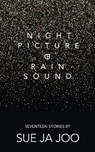 Night Picture of Rain Sound: Seventeen Stories - Sue Ja Joo - 9780645062205