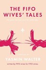 FIFO Wives' Tales: The Good, the Bad, and the Really Ugly - WALTER,  YASMIN - 9780645135336