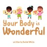 Your Body is Wonderful - Rachel White - 9780645144536