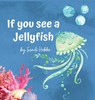If you see a Jellyfish - Sandi M Hobbs - 9780645245820
