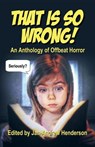 That is so Wrong! An Anthology of Offbeat Horror: Vol I - Jan-Andrew Henderson - 9780645272222