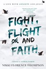 Fight, Flight and Faith: A Life with Anxiety and Jesus - Nikki Florence Thompson - 9780645459685