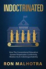 Indoctrinated: How The Conventional Education System Perpetuates Conformity, Mediocrity & Indistinguishability - Ron Malhotra - 9780645466348