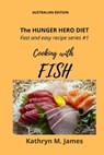 The HUNGER HERO DIET - Fast and easy recipe series #1: Cooking with FISH - Kathryn M. James - 9780645525557