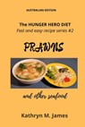 The HUNGER HERO DIET - Fast and easy recipe series #2: PRAWNS and other seafood - Kathryn M. James - 9780645525564