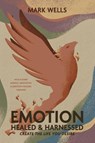 EMOTION Healed and Harnessed - create the life you desire with flower essence, meditation and emotion focused therapies - Mark Vincent Wells - 9780646715810