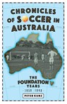 Chronicles of Soccer in Australia - Peter Kunz - 9780648407362