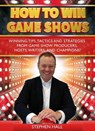 How To Win Game Shows: Winning Tips, Tactics and Strategies from Game Show Producers, Hosts, Writers ... and Champions! - Stephen Hall - 9780648464006