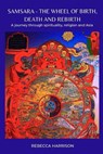 Samsara - the Wheel of Birth, Death and Rebirth: A journey through spirituality, religion and Asia - Rebecca Harrison - 9780648706601