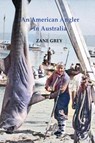 An American Angler in Australia - Zane Grey - 9780648739081