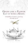 Opens Like a Flower, Cut It with a Knife: A Buddhist Mother's Journey Through Grief - Ajahn Brahm - 9780648741510