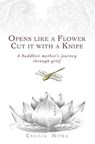 Opens Like a Flower, Cut It with a Knife: A Buddhist Mother's Journey Through Grief - Ajahn Brahm - 9780648741510