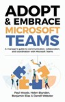 Adopt & Embrace Microsoft Teams - Paul Woods ; Helen Blunden ; Benjamin Elias ; Darrell Webster - 9780648745303