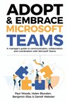 Adopt & Embrace Microsoft Teams - Paul Woods ; Helen Blunden ; Benjamin Elias - 9780648745327