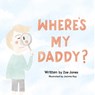Where's My Daddy? - Zoe Jones - 9780648944003
