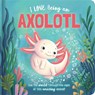 I Love Being an Axolotl: Padded Board Book: Picture Storybook - Em Bruce - 9780655241034