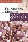 Foundations of Christian Worship - Susan J. White - 9780664229245