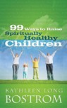 99 Ways to Raise Spiritually Healthy Children - Kathleen Long Bostrom - 9780664235369