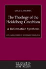 The Theology of the Heidelberg Catechism: A Reformation Synthesis - Lyle D. Bierma - 9780664238544