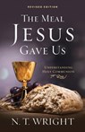 The Meal Jesus Gave Us, Revised Edition - Fellow and Chaplain N T Wright - 9780664261290