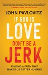 If God Is Love, Don't Be a Jerk - John Pavlovitz - 9780664266844